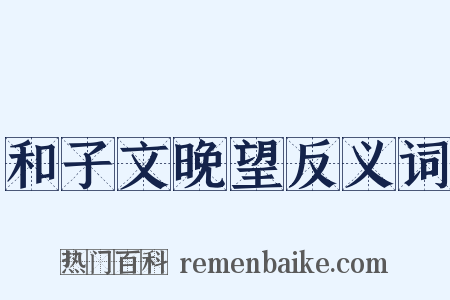 和子文晚望反义词是什么意思的图片